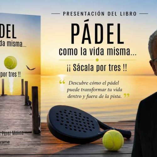 JUAN CARLOS PÉREZ MOLINA TRANSFORMA LA PISTA DE PÁDEL EN UN LABORATORIO DE DESARROLLO PERSONAL Y COACHING EN SU LIBRO ‘PÁDEL, COMO LA VIDA MISMA’